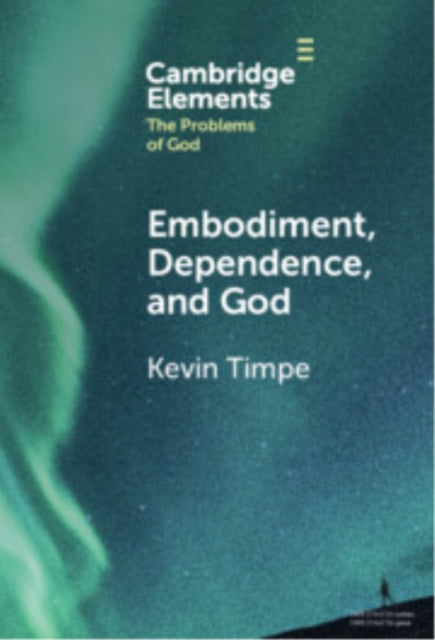 Book cover of: Embodiment, Dependence, and God. By: Kevin Timpe