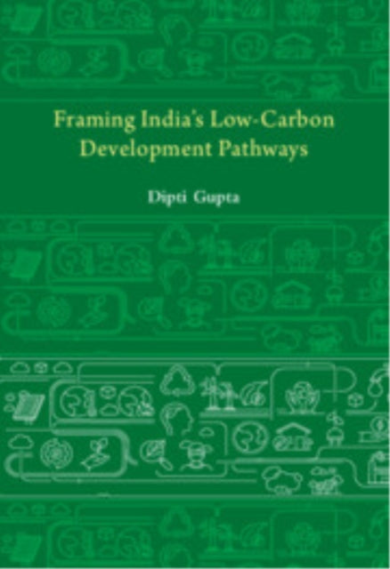 Book cover of: Framing India's Low Carbon Development Pathways