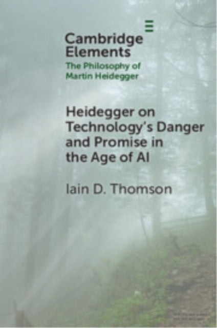 Book cover of: Heidegger on Technology's Danger and Promise in the Age of AI. By: Iain D. Thomson