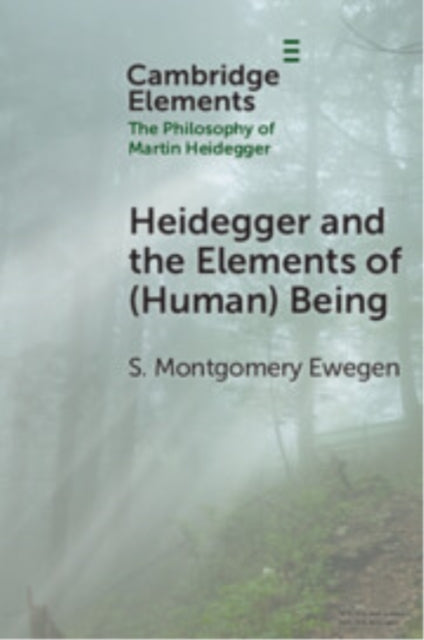 Book cover of: Heidegger and the Elements of (Human) Being. By: S. Montgomery Ewegen