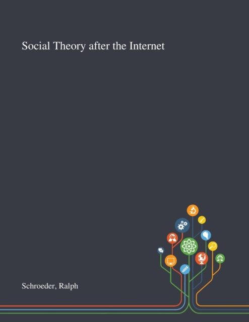 Book cover of: Social Theory After the Internet. By: Ralph Schroeder