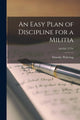 Book cover of: Easy Plan of Discipline for a Militia; 2nd ed. (1776). By: Timothy 1745-1829 Pickering