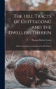 Book cover of: Hill Tracts of Chittagong and the Dwellers Therein