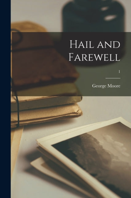 Book cover of: Hail and Farewell; 1. By: George 1852-1933 Moore