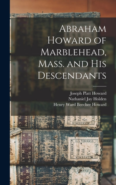 Book cover of: Abraham Howard of Marblehead, Mass. and His Descendants. By: Joseph Platt 1832- Howard