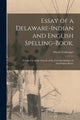 Book cover of: Essay of a Delaware-Indian and English Spelling-book,. By: David 1721-1808 Zeisberger