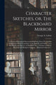 Book cover of: Character Sketches, or, The Blackboard Mirror [microform]