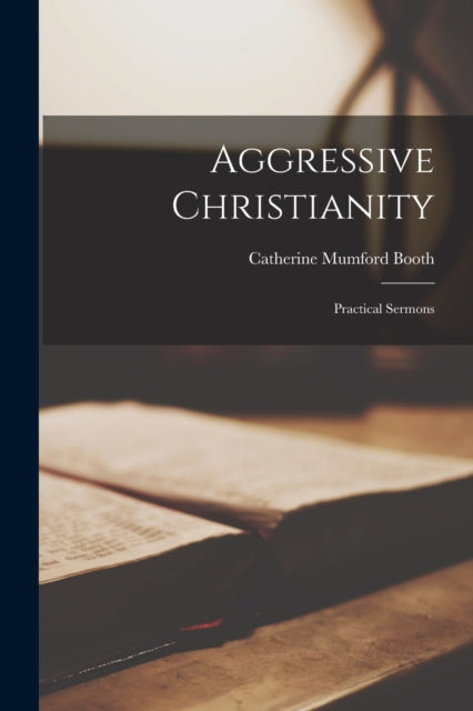 Book cover of: Aggressive Christianity. By: Catherine Booth