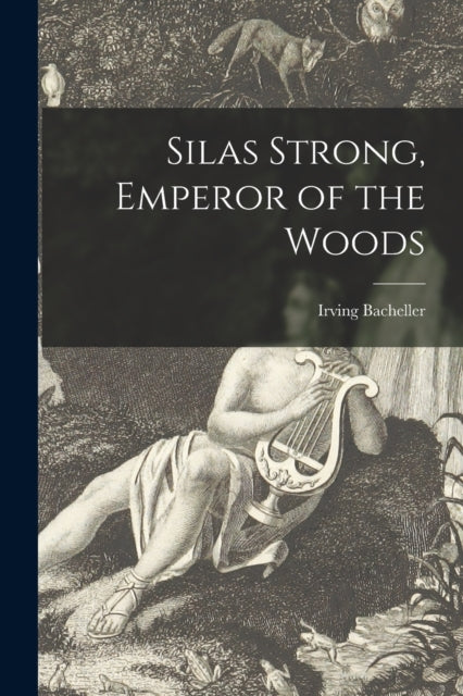 Book cover of: Silas Strong, Emperor of the Woods. By: Irving 1859-1950 Bacheller