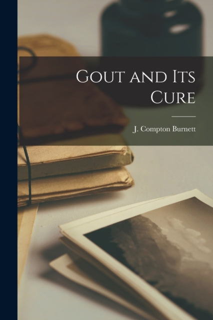Book cover of: Gout and Its Cure [electronic Resource]. By: J. Compton (James Compton) Burnett