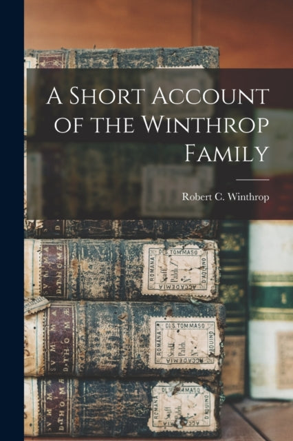Book cover of: Short Account of the Winthrop Family. By: Robert C. (Robert Charles) Winthrop