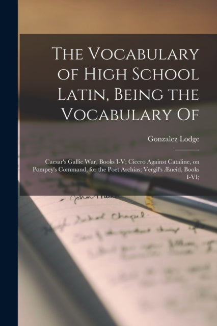 Book cover of: Vocabulary of High School Latin, Being the Vocabulary of. By: Gonzalez 1863-1942 Lodge
