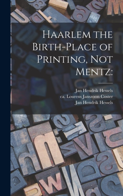 Book cover of: Haarlem the Birth-place of Printing, Not Mentz. By: Jan Hendrik 1836-1926 Hessels
