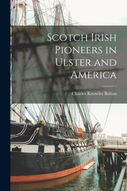 Book cover of: Scotch Irish Pioneers in Ulster and America. By: Charles Knowles Bolton