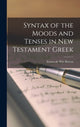 Book cover of: Syntax of the Moods and Tenses in New Testament Greek. By: Ernest De Witt Burton