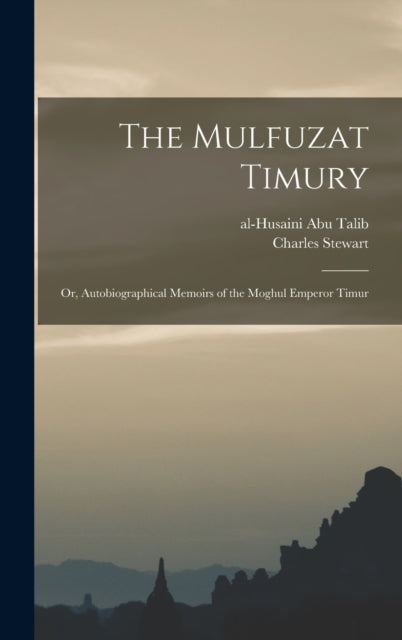 Book cover of: Mulfuzat Timury; or, Autobiographical Memoirs of the Moghul Emperor Timur