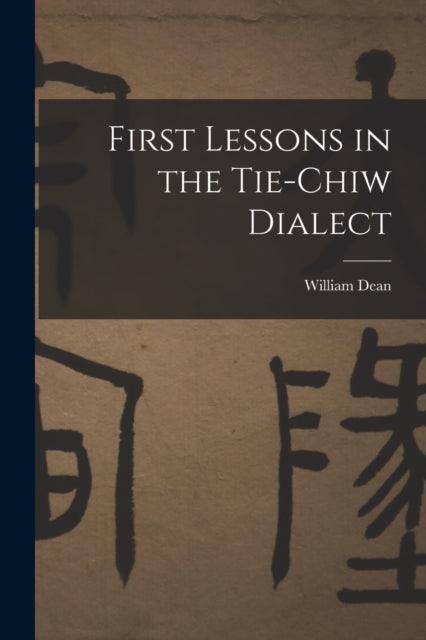 Book cover of: First Lessons in the Tie-Chiw Dialect. By: William Dean