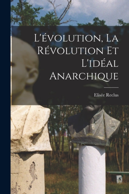 Book cover of: L'evolution, la revolution et l'ideal anarchique. By: Elisée Reclus