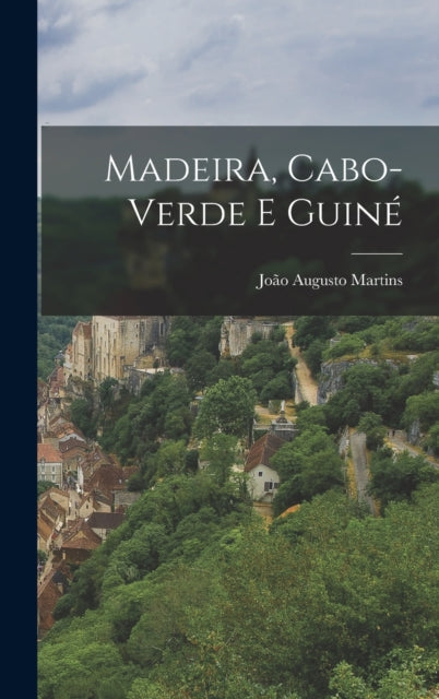 Book cover of: Madeira, Cabo-Verde E Guine. By: João Augusto Martins
