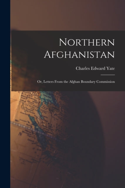 Book cover of: Northern Afghanistan; or, Letters From the Afghan Boundary Commission