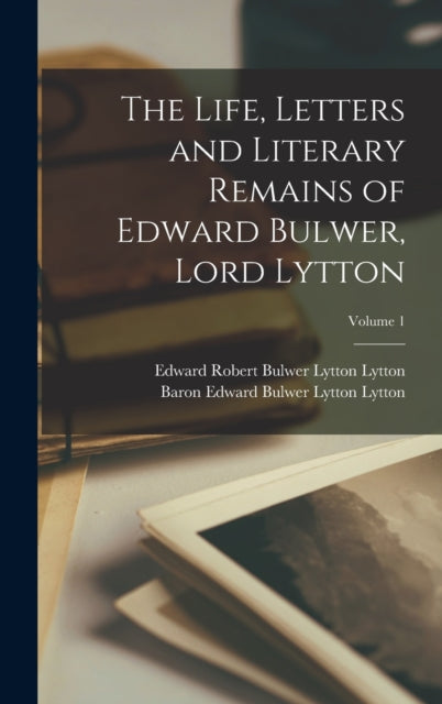 Book cover of: Life, Letters and Literary Remains of Edward Bulwer, Lord Lytton; Volume 1