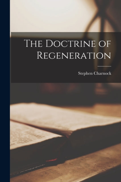 Book cover of: Doctrine of Regeneration. By: Stephen Charnock