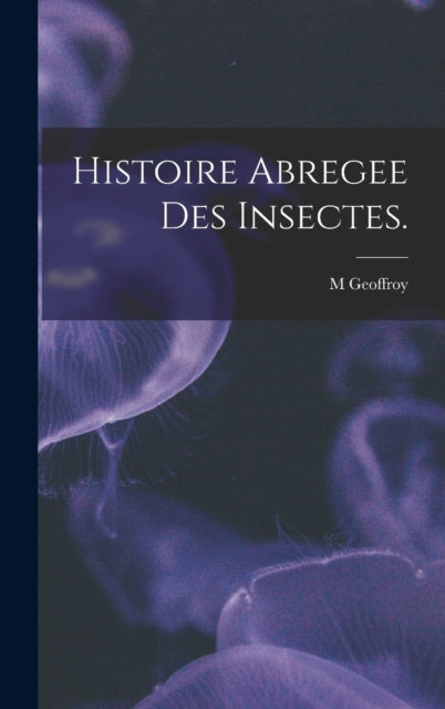 Book cover of: Histoire Abregee Des Insectes.