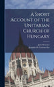 Book cover of: Short Account of the Unitarian Church of Hungary