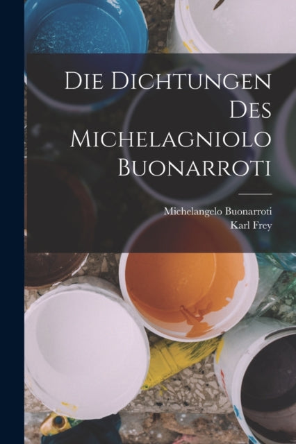 Book cover of: Die Dichtungen Des Michelagniolo Buonarroti. By: Michelangelo Buonarroti