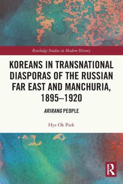 Book cover of: Koreans in Transnational Diasporas of the Russian Far East and Manchuria, 1895–1920. By: Hye Ok Park