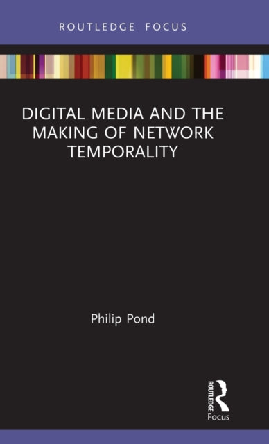 Book cover of: Digital Media and the Making of Network Temporality. By: Philip Pond