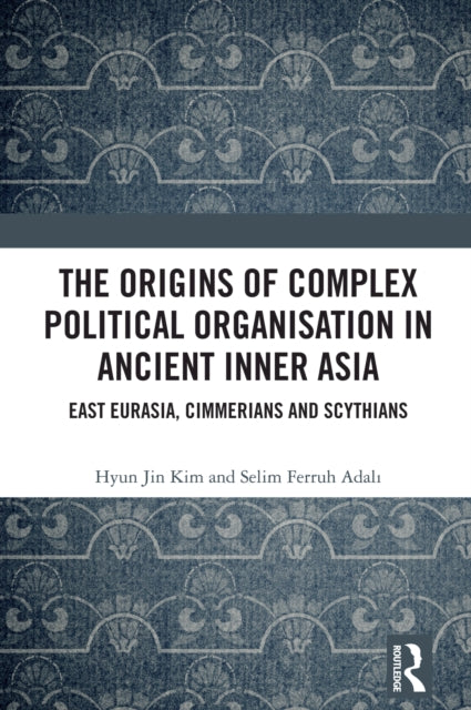 Book cover of: Origins of Complex Political Organisation in Ancient Inner Asia
