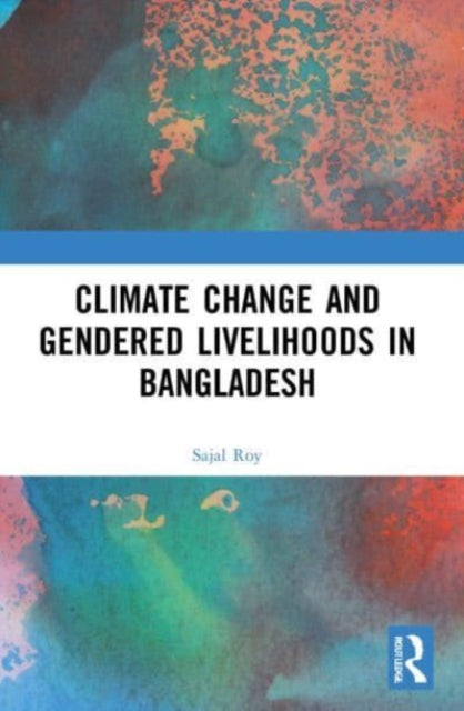 Book cover of: Climate Change and Gendered Livelihoods in Bangladesh. By: Sajal Roy