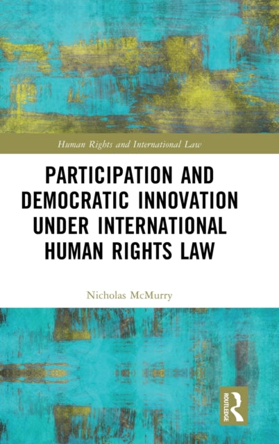 Book cover of: Participation and Democratic Innovation under International Human Rights Law. By: Nicholas McMurry