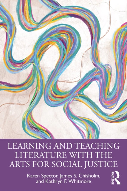 Book cover of: Learning and Teaching Literature with the Arts for Social Justice. By: Karen Spector