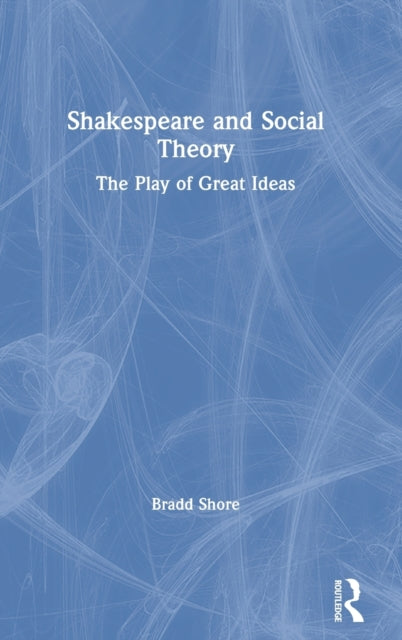 Book cover of: Shakespeare and Social Theory. By: Bradd Shore