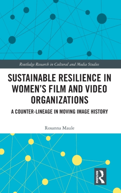 Book cover of: Sustainable Resilience in Women's Film and Video Organizations. By: Roseanna Maule