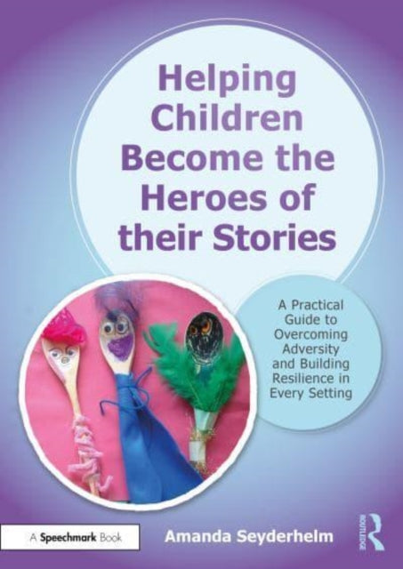 Book cover of: Helping Children Become the Heroes of their Stories. By: Amanda Seyderhelm