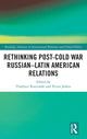 Book cover of: Rethinking Post-Cold War Russian–Latin American Relations. By: Vladimir Rouvinski