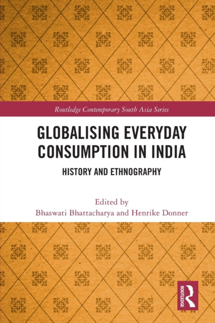 Book cover of: Globalising Everyday Consumption in India. By: Bhaswati Bhattacharya