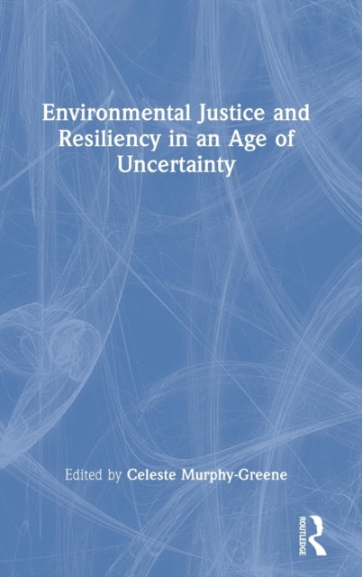 Book cover of: Environmental Justice and Resiliency in an Age of Uncertainty. By: Celeste Murphy-Greene