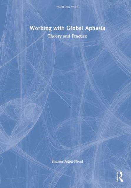 Book cover of: Working with Global Aphasia. By: Sharon Adjei-Nicol