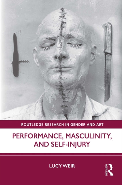 Book cover of: Performance, Masculinity, and Self-Injury. By: Lucy Weir