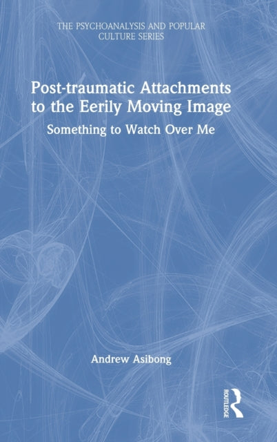 Book cover of: Post-traumatic Attachments to the Eerily Moving Image. By: Andrew Asibong