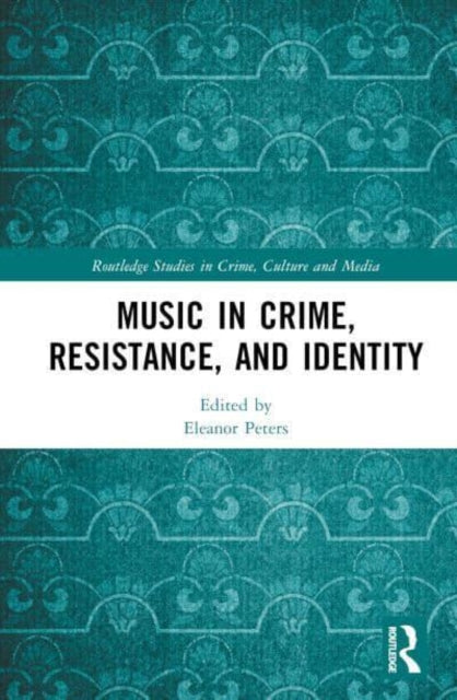 Book cover of: Music in Crime, Resistance, and Identity. By: Eleanor Peters