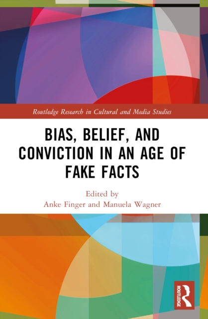 Book cover of: Bias, Belief, and Conviction in an Age of Fake Facts. By: Anke K. Finger