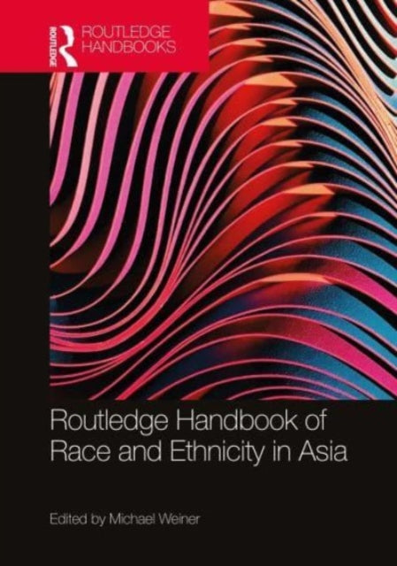 Book cover of: Routledge Handbook of Race and Ethnicity in Asia. By: Michael Weiner
