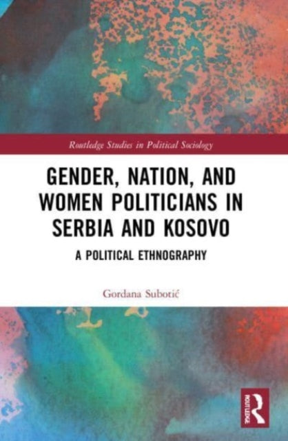 Book cover of: Gender, Nation and Women Politicians in Serbia and Kosovo. By: Gordana Subotic