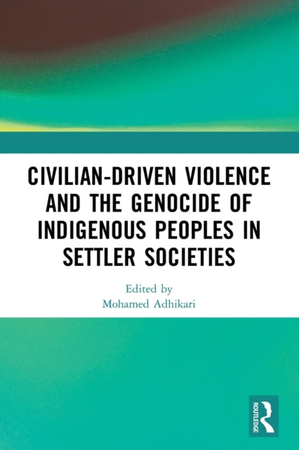 Book cover of: Civilian-Driven Violence and the Genocide of Indigenous Peoples in Settler Societies. By: Mohamed Adhikari