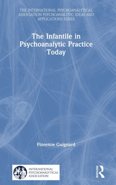Book cover of: Infantile in Psychoanalytic Practice Today. By: Florence Guignard